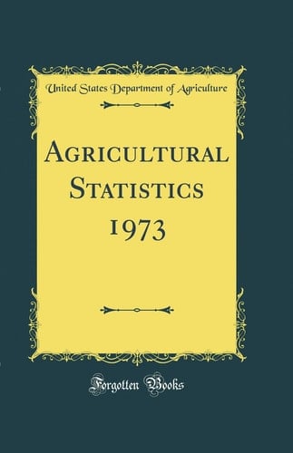 AGRICULTURAL STATISTICS 1973 (CLASSIC REPRINT).