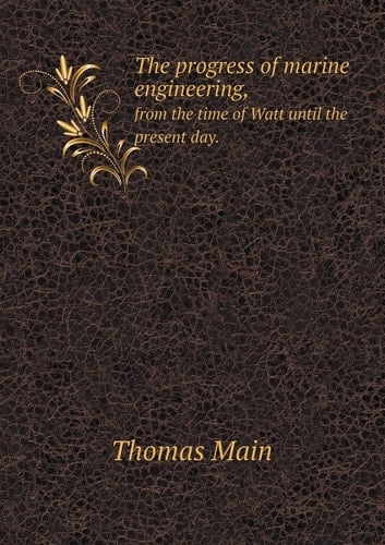 The progress of marine engineering, from the time of Watt until the present day.