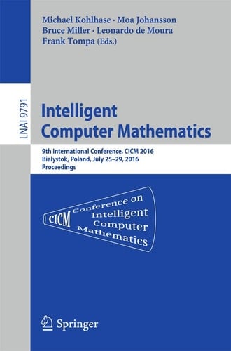 Intelligent Computer Mathematics 9th International Conference, CICM 2016, Bialystok, Poland, July 25-29, 2016, Proceedings
