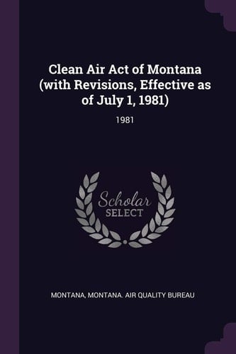 Clean Air Act of Montana (with Revisions, Effective As of July 1, 1981) 1981