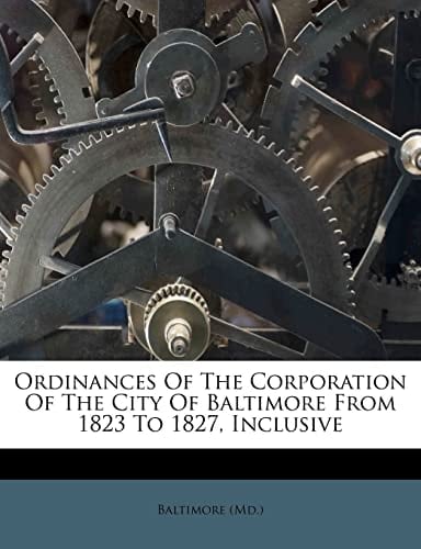 Ordinances Of The Corporation Of The City Of Baltimore From 1823 To 1827, Inclusive