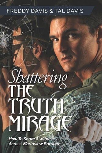 Shattering the Truth Mirage How To Share A Witness Across Worldview Barriers