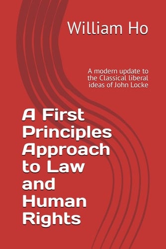 A First Principles Approach to Law and Human Rights: A modern update to the Classical liberal ideas of John Locke