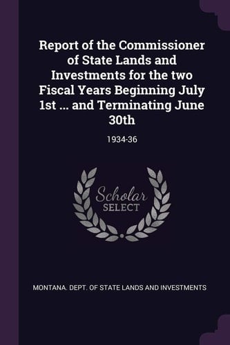 Report of the Commissioner of State Lands and Investments for the Two Fiscal Years Beginning July 1st ... and Terminating June 30th 1934-36