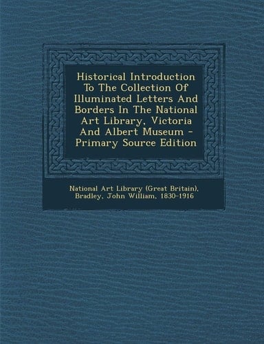 Historical Introduction to the Collection of Illuminated Letters and Borders in the National Art Library, Victoria and Albert Museum - Primary Source