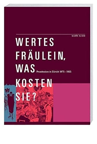 Wertes Fräulein, was kosten Sie?: Prostitution in Zürich 1875-1925