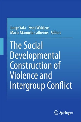 The Social Developmental Construction of Violence and Intergroup Conflict