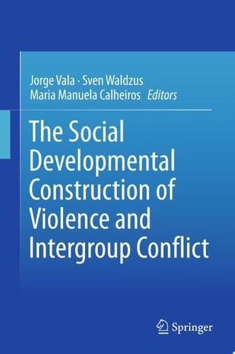 The Social Developmental Construction of Violence and Intergroup Conflict