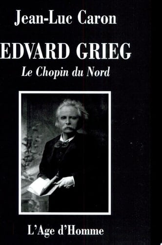Edvard Grieg le Chopin du Nord : la vie et l'œuvre