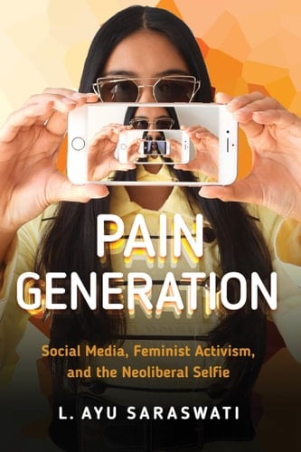 Pain Generation Social Media, Feminist Activism, and the Neoliberal Selfie