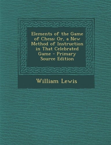 Elements of the Game of Chess Or, a New Method of Instruction in That Celebrated Game - Primary Source Edition