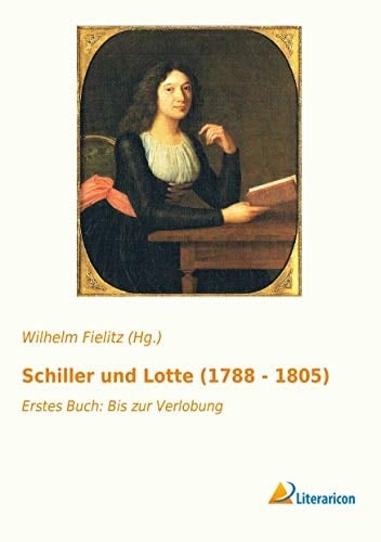 Schiller und Lotte (1788 - 1805) Erstes Buch: Bis zur Verlobung
