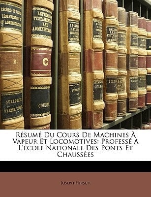 Résumé Du Cours De Machines À Vapeur Et Locomotives: Professé À L'école Nationale Des Ponts Et Chaussées (French Edition)