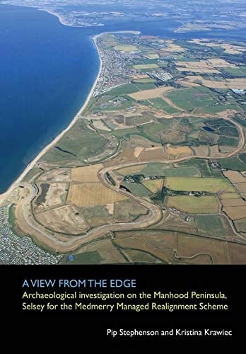 A View from the Edge Archaeological Investigations on the Manhood Peninsula, Selsey for the Medmerry Managed Realignment Scheme