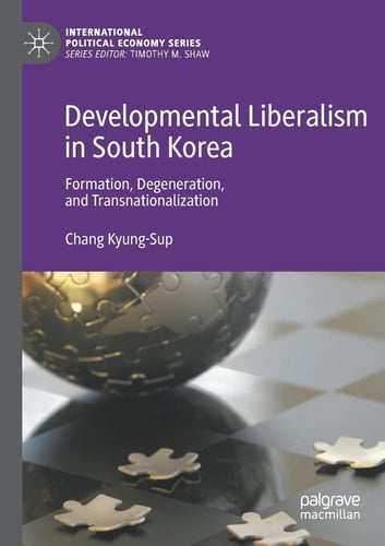 Developmental Liberalism in South Korea Formation, Degeneration, and Transnationalization