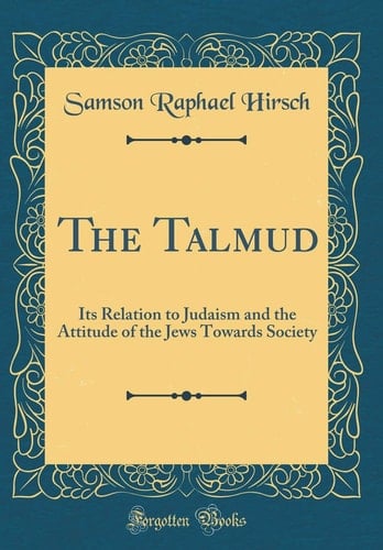 The Talmud Its Relation to Judaism and the Attitude of the Jews Towards Society (Classic Reprint)