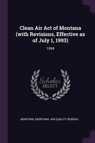 Clean Air Act of Montana (with Revisions, Effective As of July 1, 1993) 1994