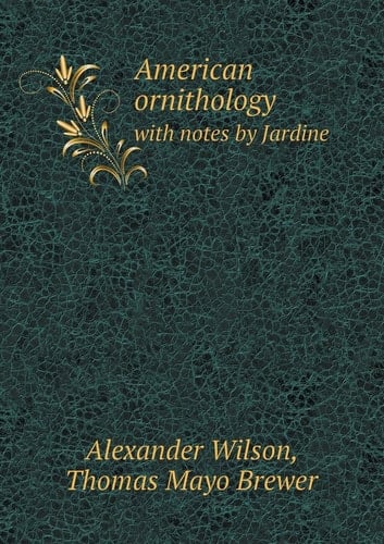 American ornithology with notes by Jardine