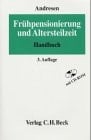 Frühpensionierung und Altersteilzeit ein Praxishandbuch zum vorzeitigen Ausscheiden älterer Mitarbeiter