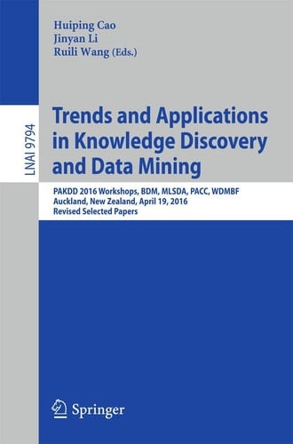 Trends and Applications in Knowledge Discovery and Data Mining PAKDD 2016 Workshops, BDM, MLSDA, PACC, WDMBF, Auckland, New Zealand, April 19, 2016, Revised Selected Papers