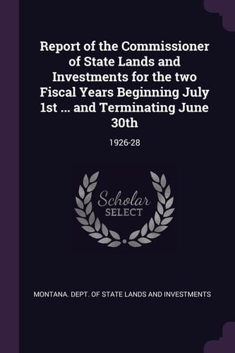 Report of the Commissioner of State Lands and Investments for the Two Fiscal Years Beginning July 1st ... and Terminating June 30th 1926-28