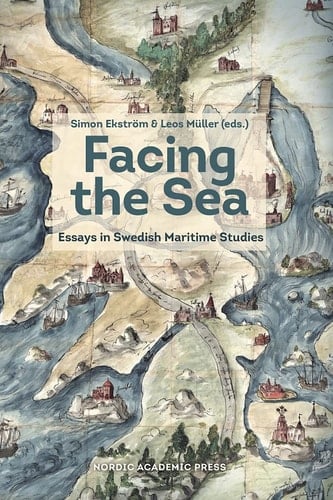 Facing the Sea Essays in Swedish Maritime Studies
