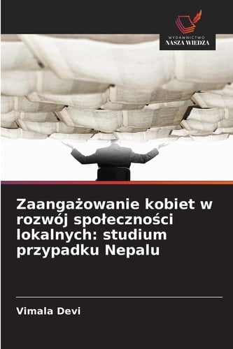 Zaangażowanie kobiet w rozwój spoleczności lokalnych: studium przypadku Nepalu (Polish Edition)