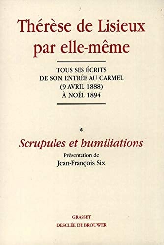 Thérèse de Lisieux par elle-même Scrupules et humiliations : tous ses écrits de son entrée au Carmel (9 avril 1888) à Noël 1894. 1