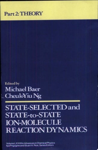 State Selected and State-to-State Ion-Molecule Reaction Dynamics, Volume 82, Part 2 Theory