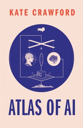 The Atlas of AI Power, Politics, and the Planetary Costs of Artificial Intelligence