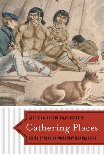 Gathering Places Aboriginal and Fur Trade Histories