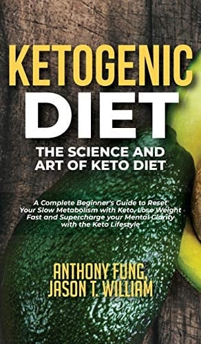 Ketogenic Diet - The Science and Art of Keto Diet A Complete Beginner's Guide to Reset Your Slow Metabolism with Keto, Lose Weight Fast and Supercharge Your Mental Clarity with the Keto Lifestyle