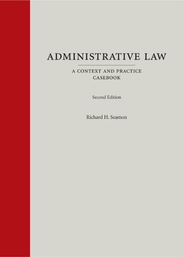 Administrative Law: A Context and Practice Casebook, Second Edition