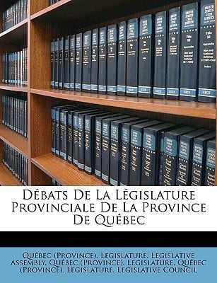 Débats De La Législature Provinciale De La Province De Québec (French Edition)