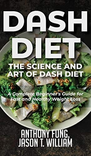 Dash Diet - The Science and Art of Dash Diet A Complete Beginner's Guide for Fast and Healthy Weight Loss