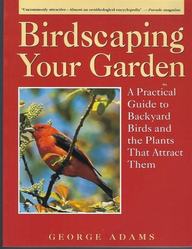 Birdscaping Your Garden A Practical Guide to Backyard Birds and the Plants That Attract Them