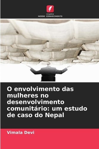 O envolvimento das mulheres no desenvolvimento comunitário: um estudo de caso do Nepal (Portuguese Edition)