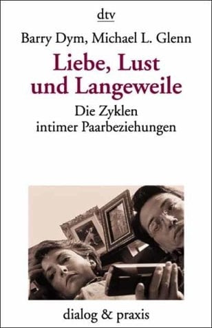 Liebe, Lust und Langeweile die Zyklen intimer Paarbeziehungen