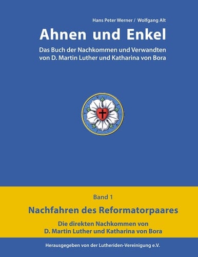 Ahnen und Enkel Das Buch der Nachkommen und Verwandten von D.Martin Luther und Katharina von Bora (Band 1)