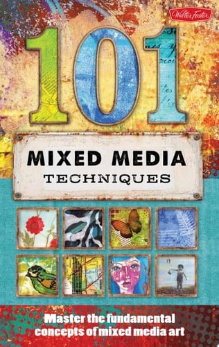 101 Mixed Media Techniques Master the fundamental concepts of mixed media art