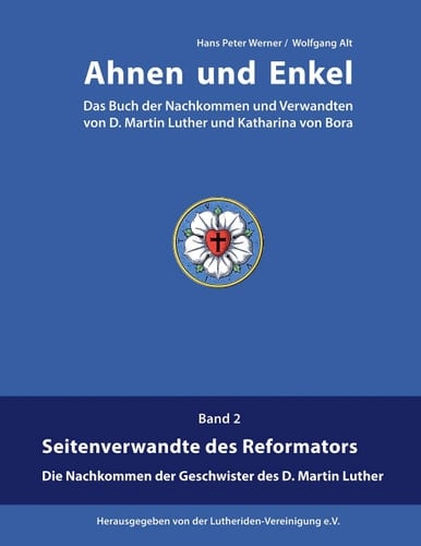 Ahnen und Enkel Das Buch der Nachkommen und Verwandten von D.Martin Luther und Katharina von Bora (Band 2)