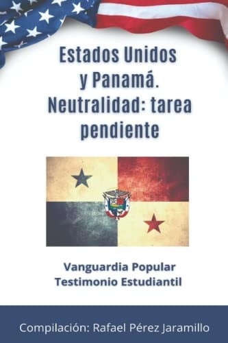 Estados Unidos y Panamá. Neutralidad: tarea pendiente.: Vanguardia Popular. Testimonio Estudiantil. (Spanish Edition)