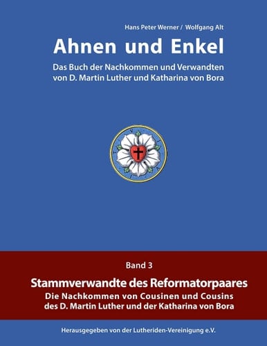Ahnen und Enkel Das Buch der Nachkommen und Verwandten von D.Martin Luther und Katharina von Bora (Band 3)