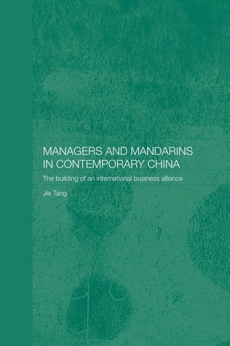 Managers and Mandarins in Contemporary China The Building of an International Business Alliance