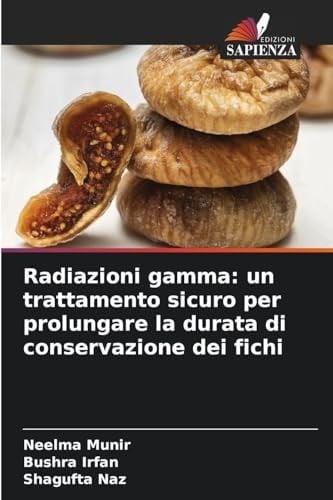Radiazioni gamma: un trattamento sicuro per prolungare la durata di conservazione dei fichi (Italian Edition)