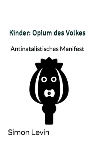 Kinder: Opium des Volkes: Kritik am blinden Fortpflanzungstrieb (German Edition)