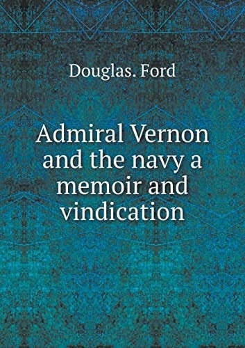 Admiral Vernon and the navy a memoir and vindication