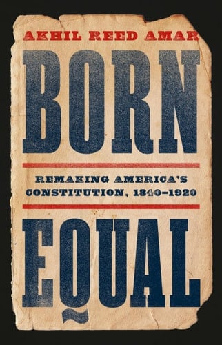 Born Equal Remaking America's Constitution, 1840-1920
