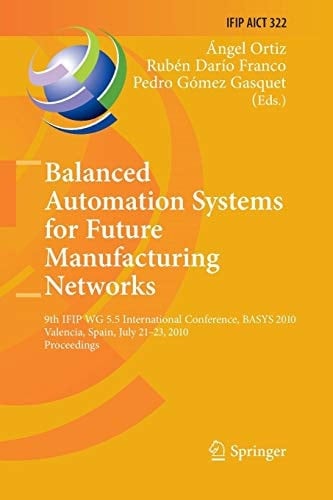 Balanced Automation Systems for Future Manufacturing Networks 9th IFIP WG 5.5 International Conference, BASYS 2010, Valencia, Spain, July 21-23, 2010, Proceedings