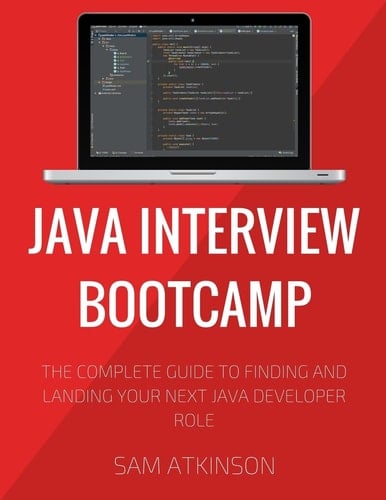 Java Interview Bootcamp The Complete Guide To Finding And Landing Your Next Java Developer Role
